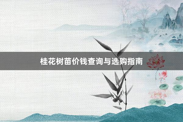 桂花树苗价钱查询与选购指南